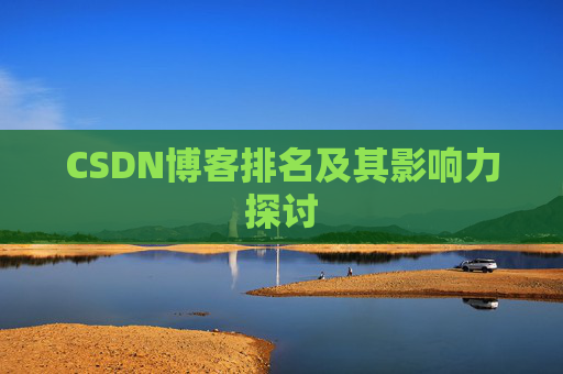 CSDN博客排名及其影响力探讨 CSDN博客排名及其影响力探讨